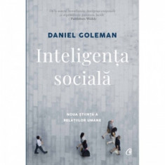 Inteligenta sociala. Noua stiinta a relatiilor umane - Daniel Goleman, Ileana Achim