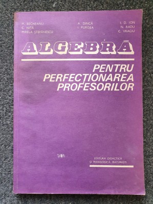 ALGEBRA PENTRU PERFECTIONAREA PROFESORILOR - Becheanu, Dinca foto