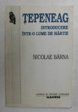 TEPENEAG - INTRODUCERE INTR- O LUME DE HARTIE de NICOLAE BARNA , 1998
