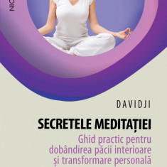 Secretele meditatiei Ghid practic pentru dobandirea pacii interioare si transformare personala