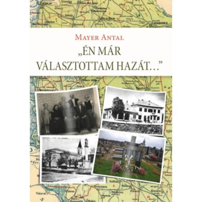 &amp;Eacute;n m&amp;aacute;r v&amp;aacute;lasztottam haz&amp;aacute;t... - Egy b&amp;aacute;cskai csal&amp;aacute;dt&amp;ouml;rt&amp;eacute;net &amp;eacute;s m&amp;aacute;s, &amp;ouml;sszegyűjt&amp;ouml;tt &amp;iacute;r&amp;aacute;sok - Mayer Antal foto