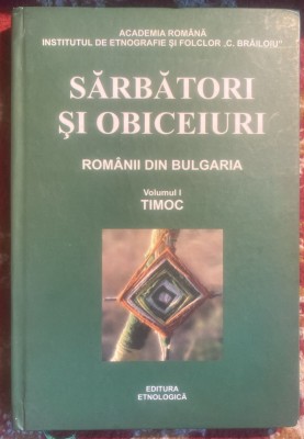 SARBATORI SI OBICEIURI(ROMANII DIN BULGARIA)VOLUMUL I,TIMOC/ED.ETNOLOGICA/200p.t foto