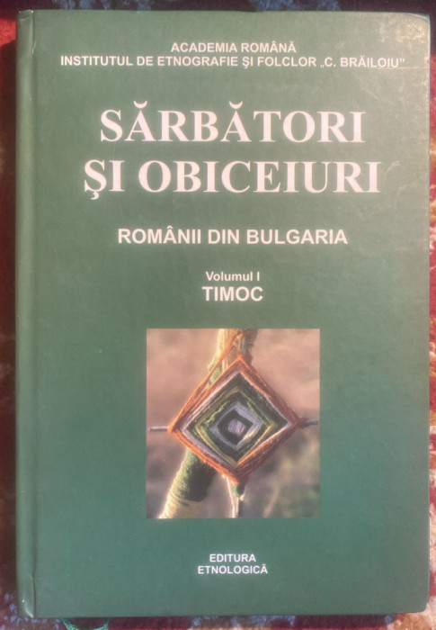 SARBATORI SI OBICEIURI(ROMANII DIN BULGARIA)VOLUMUL I,TIMOC/ED.ETNOLOGICA/200p.t