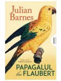 Cumpara ieftin Papagalul lui Flaubert. Editia 2026/Julian Barnes