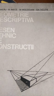 Geometrie descriptiva si desen tehnic de constructii Ticlete,Moldovan,Imecs 1975 foto