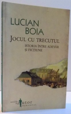 JOCUL CU TRECUTUL , ISTORIA INTRE ADEVAR SI FICTIUNE de LUCIAN BOIA, EDITIA A III-A , 2008 foto