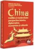 China traditie si modernitate: perspective istorice, diplomatice, economice si culturale - Marilena-Oana Nedelea, Alexandru-Mircea Nedelea
