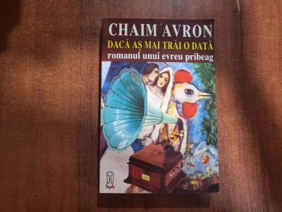 Daca as mai trai o data.Romanul unui evreu pribeag de Chaim Avron foto