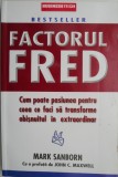Factorul Fred. Cum poate pasiunea pentru ceea ce faci sa transforme obisnuitul in extraordinar &ndash; Mark Sanborn