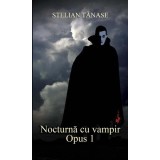 Nocturnă cu vampir. Opus 1 - Paperback brosat - Stelian Tănase - RAO