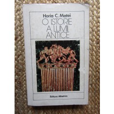 O ISTORIE A LUMII ANTICE de HORIA C. MATEI , 1984