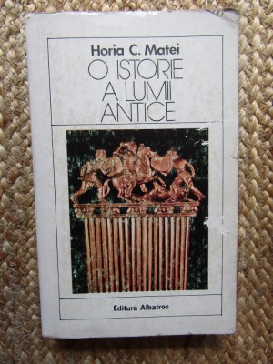 O ISTORIE A LUMII ANTICE de HORIA C. MATEI , 1984 foto