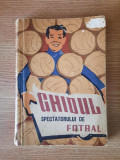 GHIDUL SPECTATORULUI DE FOTBAL &ndash; PETRE GATU (RARA - 1961)