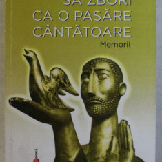 SA ZBORI CA O PASARE CANTATOARE , MEMORII de DUMITRAN FRUNZA , 2012