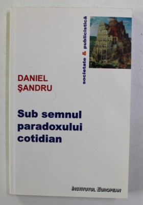 SUB SEMNUL PARADOXULUI COTIDIAN de DANIEL SANDRU , 2010 foto