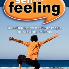Sell the Feeling: The 6-Step System That Drives People to Do Business with You