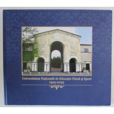 UNIVERSITATEA NATIONALA DE EDUCATIE FIZICA SI SPORT , 1923 -2023 de AURA BOTA , APARUTA 2023