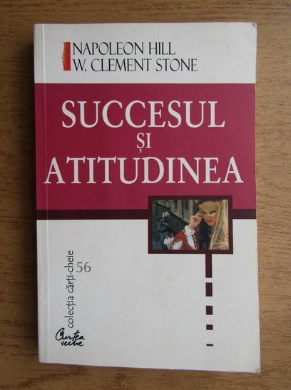NAPOLEON HILL / W. CLEMENT STONE - SUCCESUL ȘI ATITUDINEA