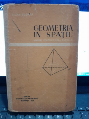 Geometria in spatiu, manual pentru clasa a x-a reala - Cezar Cosnita foto
