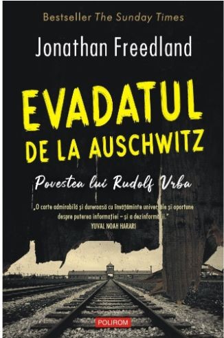 Evadatul de la Auschwitz. Povestea lui Rudolf Vrba - Jonathan Freedland