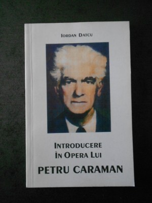 IORDAN DATCU - INTRODUCERE IN OPERA LUI PETRU CARAMAN foto