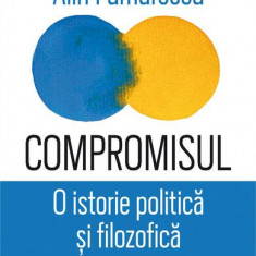 Compromisul. O istorie politică și filozofică - Paperback brosat - Alin Fumurescu - Humanitas