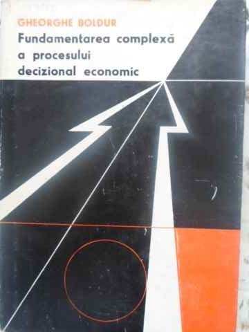 FUNDAMENTAREA COMPLEXA A PROCESULUI DECIZIONAL ECONOMIC-GH. BOLDUR-225080