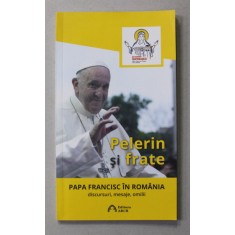 PELERIN SI FRATE - PAPA FRANCISC IN ROMANIA - DISCURSURI , MESAJE , OMILII , 2019