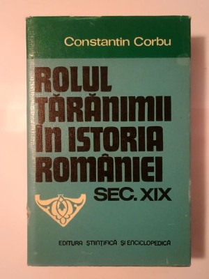 Constantin Corbu - Rolul țărănimii &amp;icirc;n istoria Rom&amp;acirc;niei: sec. XIX foto