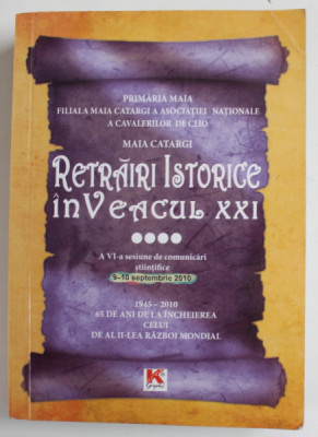 RETRAIRI ISTORICE IN VEACUL XXI , 1945- 2010 , 65 DE ANI DE LA INCHEIEREA CELUI DE - AL DOILEA RAZBOI MONDIAL , COMUNICARI STIINTIFICE , 2011 foto