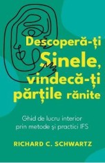 Descopera-ti sinele, vindeca-ti partile ranite - Richard C. Schwartz