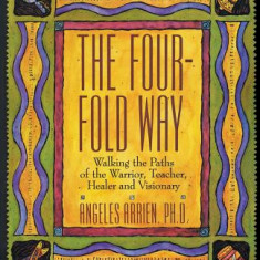 The Four-Fold Way: Walking the Paths of the Warrior, Teacher, Healer, and Visionary