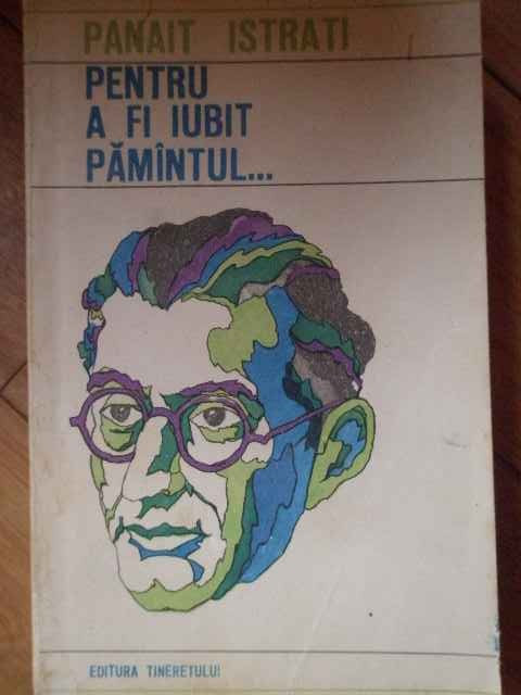 Pentru A Fi Iubit Pamintul... - Panait Istrati ,304134