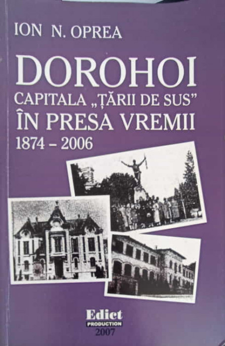 DOROHOI, CAPITALA TARII DE SUS IN PRESA VREMII 1874-2006-ION N. OPREA