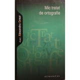 Alexandru Graur - Mic tratat de ortografie (Editia: 2009)