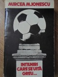 INTALNIRI CARE SE UITA GREU... DIN JURNALUL UNUI CRONICAR DE FOTBAL-MIRCEA M. IONESCU-345401