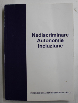 NEDISCRIMINARE , AUTONOMIE , INCLUZIUNE - INSTRUMENTE PRIVIND DREPTURILE PERSOANELOR CU HANDICAP SI JURISPRUDENTA IN MATERIE de IRINA MOROIANU ZLATES foto