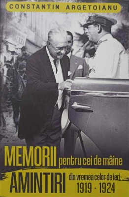 MEMORII PENTRU CEI DE MAINE. AMINTIRI DIN VREMEA CELOR DE IERI 1919-1924 VOL.4-CONSTANTIN ARGETOIANU-238477 foto