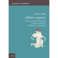 Affektív megértés - Hermeneutikai határmezsgyék az antik esztétikában, retorikában és poétikában - Simon Attila