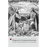 Megoszt&oacute; kompromisszum - Az 1867. &eacute;vi kiegyez&eacute;s 150 &eacute;v t&aacute;vlat&aacute;b&oacute;l - Hermann R&oacute;bert, 2017
