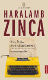 Eu, H.Z., Aventurierul - Paperback - Haralamb Zincă - Publisol