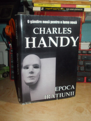 CHARLES HANDY - EPOCA IRATIUNII , 2007 * foto