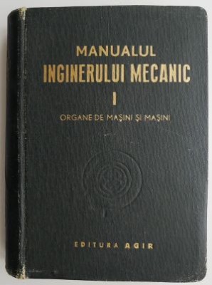 Manualul inginerului mecanic. Organe de masini si masini. volumul I foto