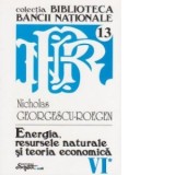 Opere complete Nicholas Georgescu-Roegen - Volumul 6, partea 1: Energia, resursele naturale si teoria economica - Nicholas Georgescu-Roegen