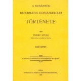 A Dun&aacute;nt&uacute;li Reform&aacute;tus Egyh&aacute;zker&uuml;let t&ouml;rt&eacute;nete I - Thury Etele, carte maghiara, istorie bisericeasca, 2012, 507 pagini