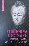 ECATERINA CEA MARE. MEMORIILE TARINEI CARE A SCHIMBAT LUMEA-ECATERINA CEA MARE