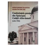 Marturisiri inaintea Marii Incercari. Conferintele preotesti din Episcopia Cetatii Albe-Ismail (iulie 1944) &ndash; George Enache