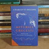 CHARLOTTE HIGGINS - MITURILE GRECESTI : REPOVESTIRE DIN PERSPECTIVA FEMININA , 2023 *