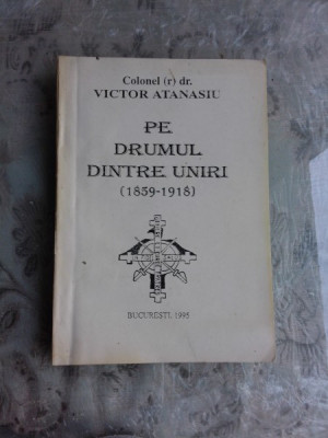 PE DRUMUL DINTRE UNIRI 1859-1918 - VICTOR ATANASIU (CU DEDICATIA AUTORULUI) foto