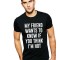 Tricou negru barbati - My Friend Wants To Know - M